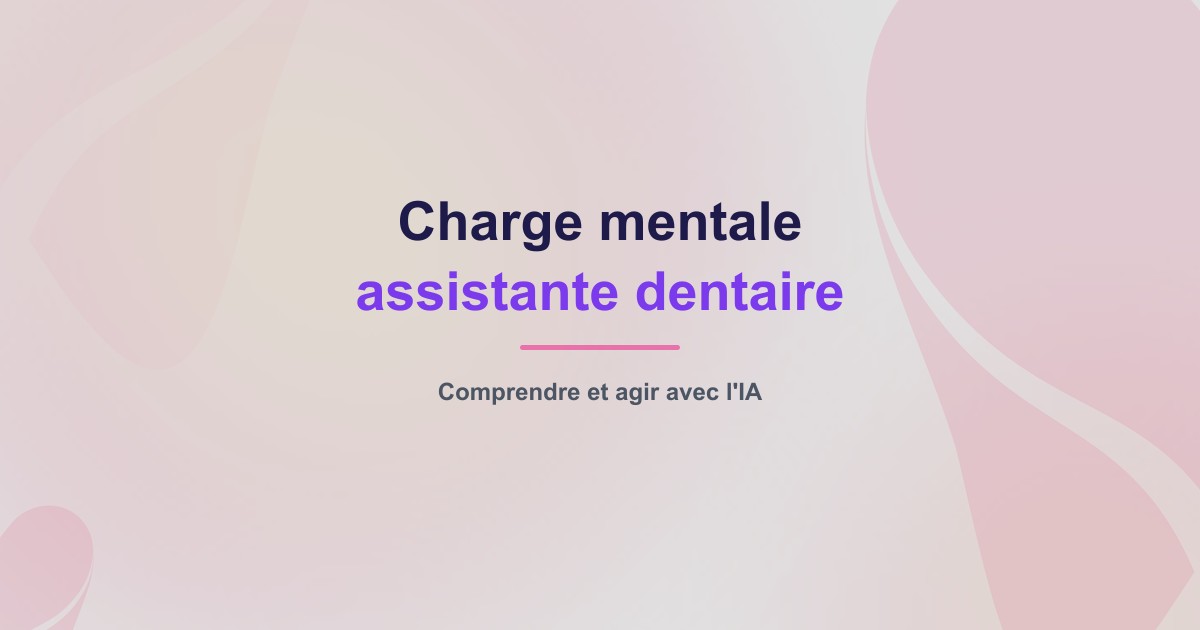 Charge mentale de l'assistante dentaire : comprendre et agir avec l'IA