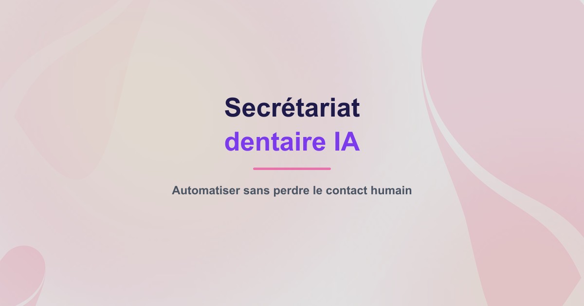 Secrétariat dentaire IA : automatiser sans perdre le contact humain